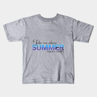 Take Me Where Summer Never Ends Tee,Summer Tee, Summer Mom Shirt,Retro Summer Shirt,Hello Summer Shirt, Summer Vibes Shirt,Sunshine Shirt Kids T-Shirt